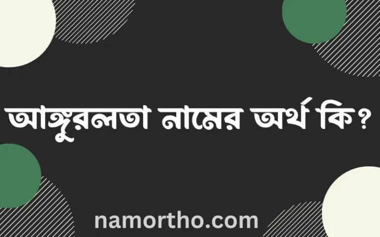 আঙ্গুরলতা নামের অর্থ কি? আঙ্গুরলতা নামের ইসলামিক অর্থ এবং বিস্তারিত তথ্য সমূহ