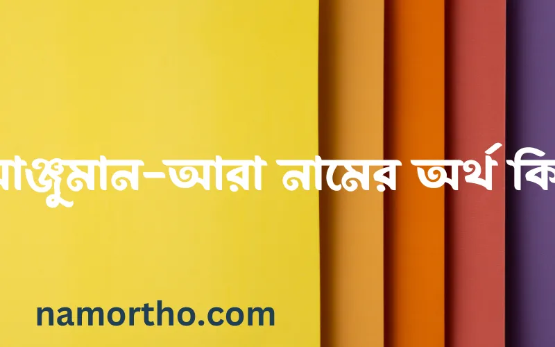 আঞ্জুমান-আরা নামের আর্থ কি?