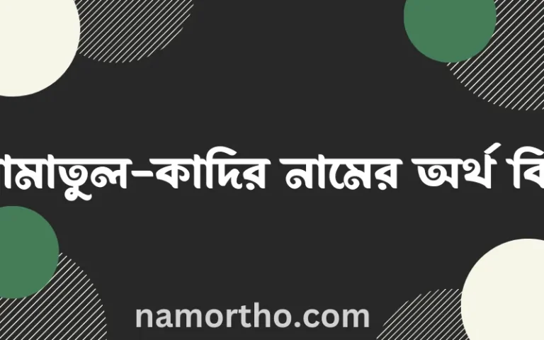 আমাতুল-কাদির নামের অর্থ কি? ইসলামিক আরবি বাংলা অর্থ
