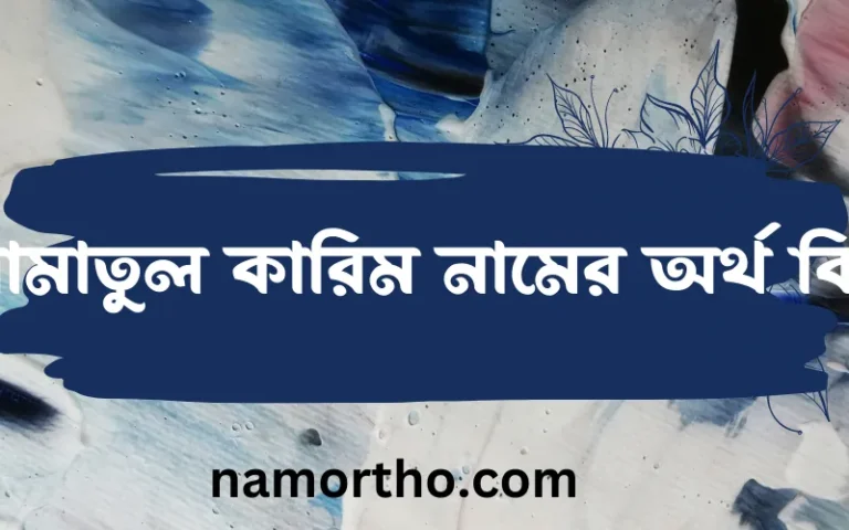 আমাতুল কারিম নামের অর্থ কি? ইসলামিক আরবি বাংলা অর্থ এবং নামের তাৎপর্য