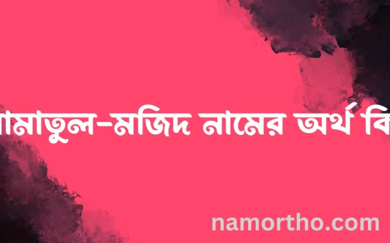 আমাতুল-মজিদ নামের অর্থ কি? ইসলামিক আরবি বাংলা অর্থ