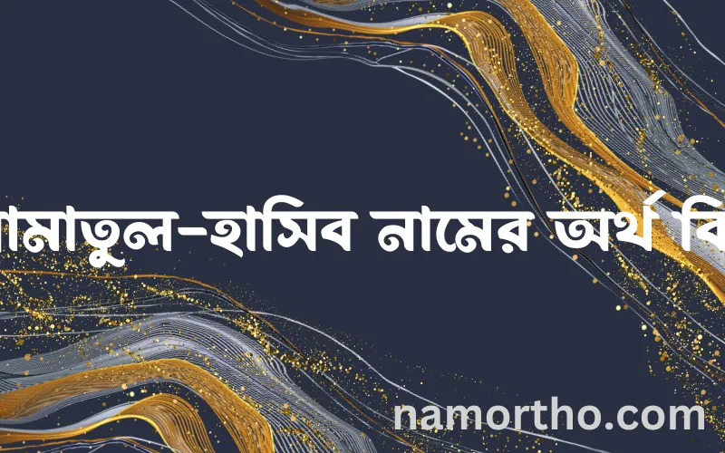 আমাতুল-হাসিব নামের আর্থ কি?