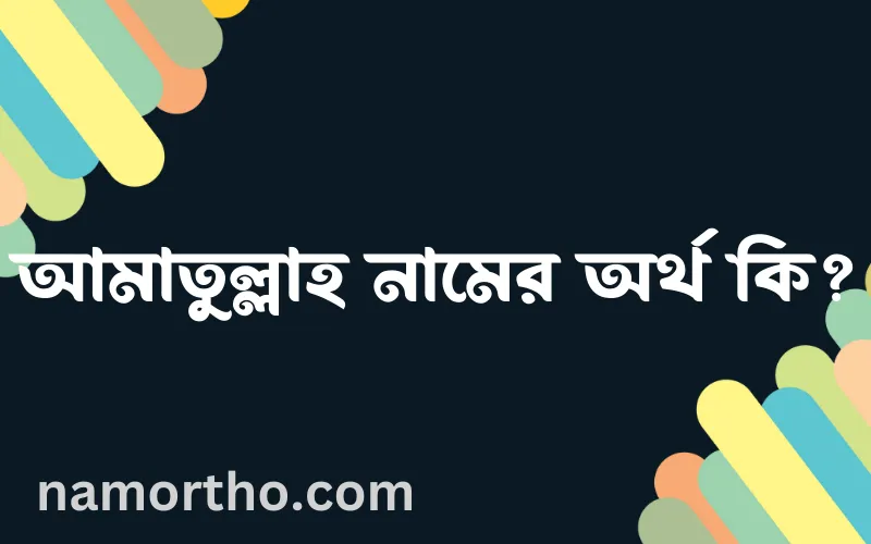 আমাতুল্লাহ নামের আর্থ কি?