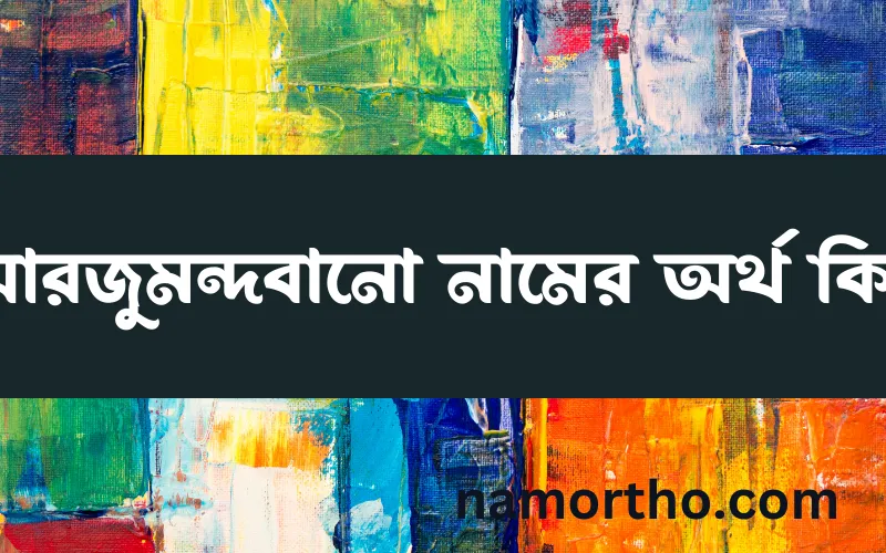 আরজুমন্দবানো নামের আর্থ কি?