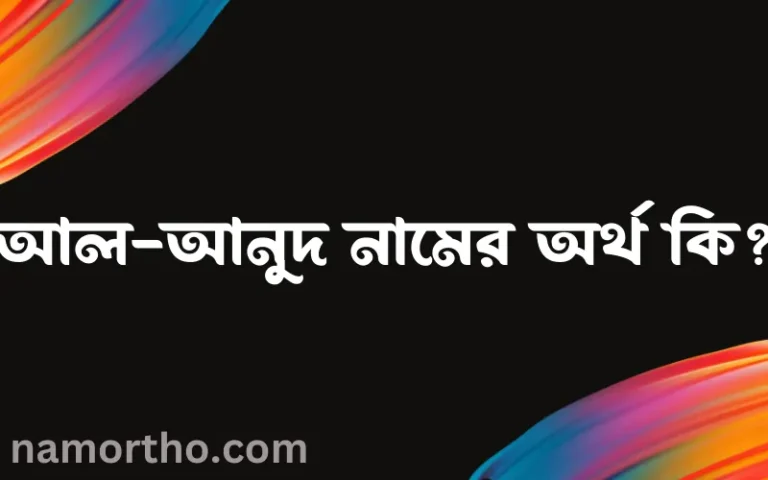 আল-আনুদ নামের অর্থ কি এবং ইসলাম কি বলে? (বিস্তারিত)