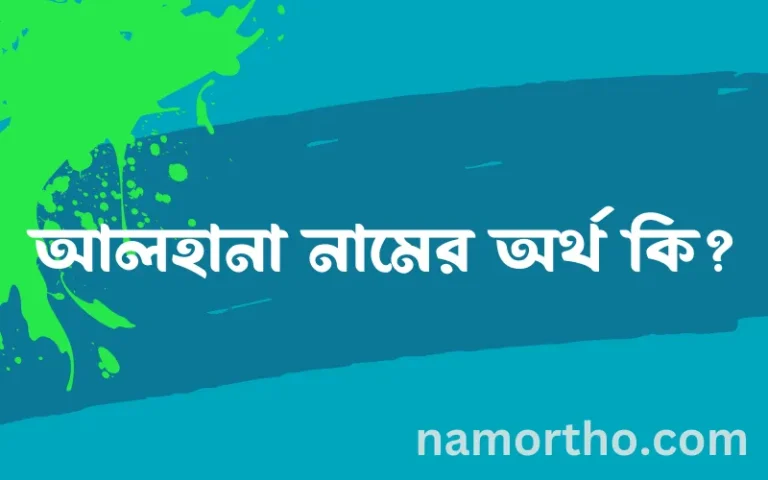 আলহানা নামের অর্থ কি? আলহানা নামের বাংলা, আরবি/ইসলামিক অর্থসমূহ