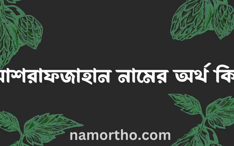 আশরাফজাহান নামের আর্থ কি?