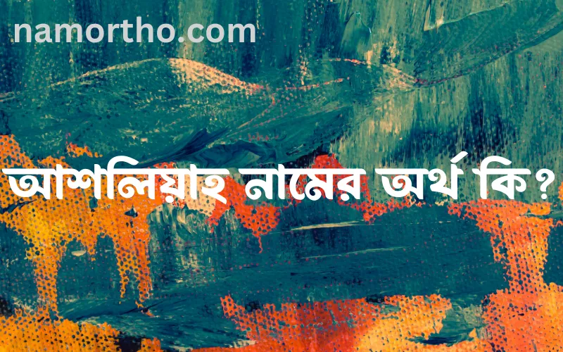 আশলিয়াহ নামের আর্থ কি?