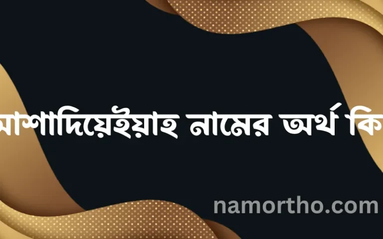 আশাদিয়েইয়াহ নামের অর্থ কি, ইসলামিক আরবি এবং বাংলা অর্থ জানুন