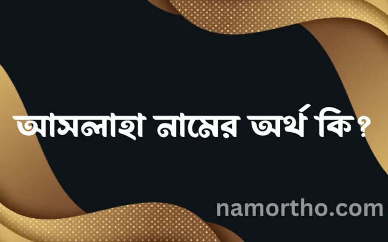 আসলাহা নামের অর্থ কি? (ব্যাখ্যা ও বিশ্লেষণ) জানুন
