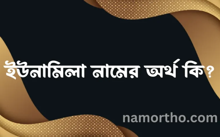 ইউনামিলা নামের অর্থ কি? (ব্যাখ্যা ও বিশ্লেষণ) জানুন