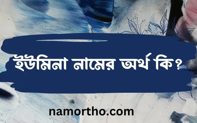 ইউমিনা নামের আর্থ কি?