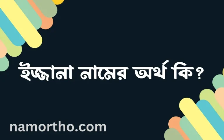 ইজ্জানা নামের অর্থ কি? (ব্যাখ্যা ও বিশ্লেষণ) জানুন