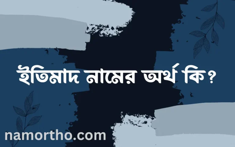 ইতিমাদ নামের অর্থ কি? ইতিমাদ নামের ইসলামিক অর্থ এবং বিস্তারিত তথ্য সমূহ