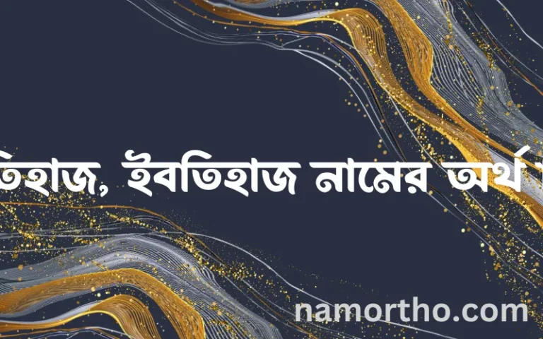 ইবতিহাজ, ইবতিহাজ নামের অর্থ কি? ইবতিহাজ, ইবতিহাজ নামের ইসলামিক অর্থ এবং বিস্তারিত তথ্য সমূহ