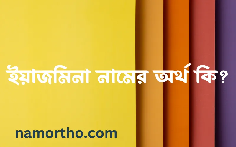 ইয়াজমিনা নামের আর্থ কি?