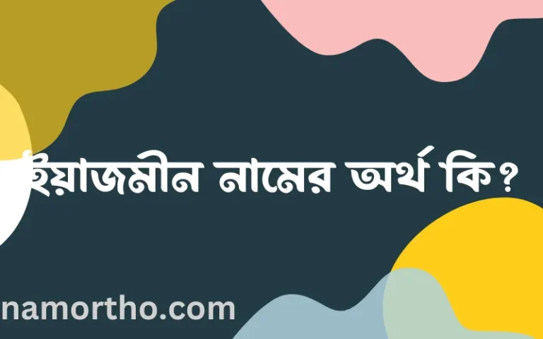 ইয়াজমীন নামের অর্থ কি, বাংলা ইসলামিক এবং আরবি অর্থ?