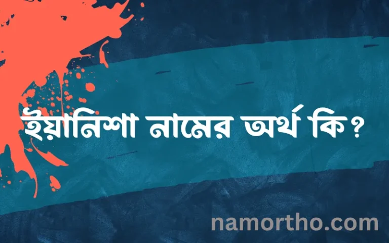 ইয়ানিশা নামের অর্থ কি? ইয়ানিশা নামের ইসলামিক অর্থ এবং বিস্তারিত তথ্য সমূহ