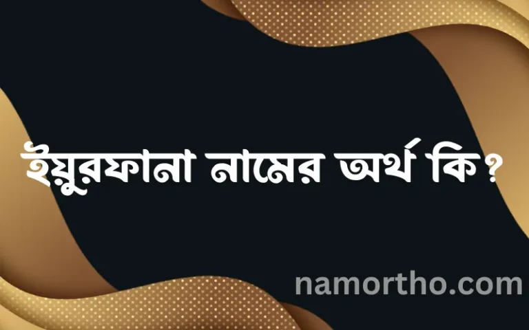 ইয়ুরফানা নামের অর্থ কি, বাংলা ইসলামিক এবং আরবি অর্থ?