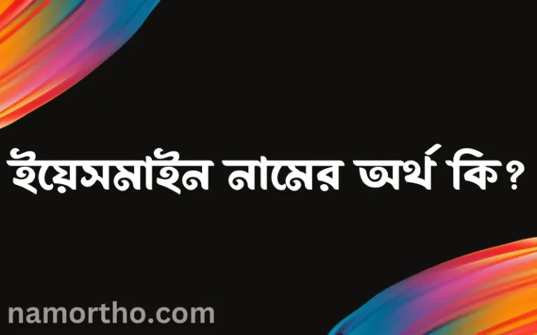ইয়েসমাইন নামের অর্থ কি? ইসলামিক আরবি বাংলা অর্থ এবং নামের তাৎপর্য