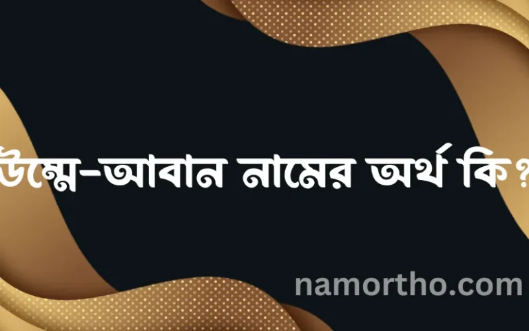 উম্মে-আবান নামের অর্থ কি? (ব্যাখ্যা ও বিশ্লেষণ) জানুন