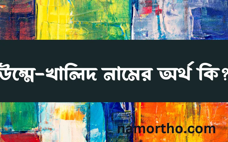 উম্মে-খালিদ নামের আর্থ কি?