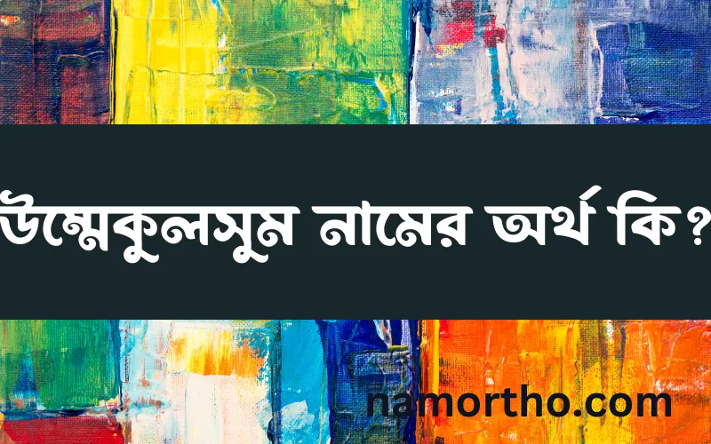উম্মেকুলসুম নামের আর্থ কি?