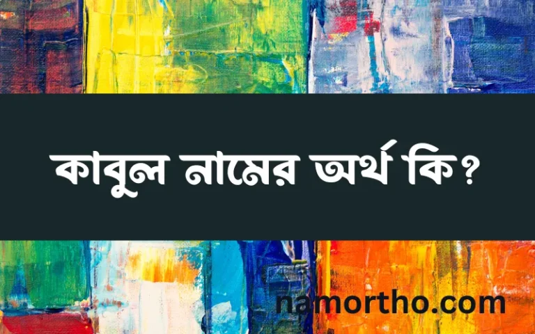 কাবুল নামের অর্থ কি, বাংলা ইসলামিক এবং আরবি অর্থ?