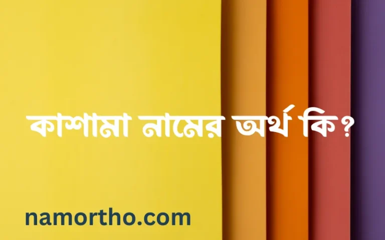 কাশামা নামের অর্থ কি? (ব্যাখ্যা ও বিশ্লেষণ) জানুন