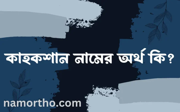 কাহকশান নামের অর্থ কি, বাংলা ইসলামিক এবং আরবি অর্থ?