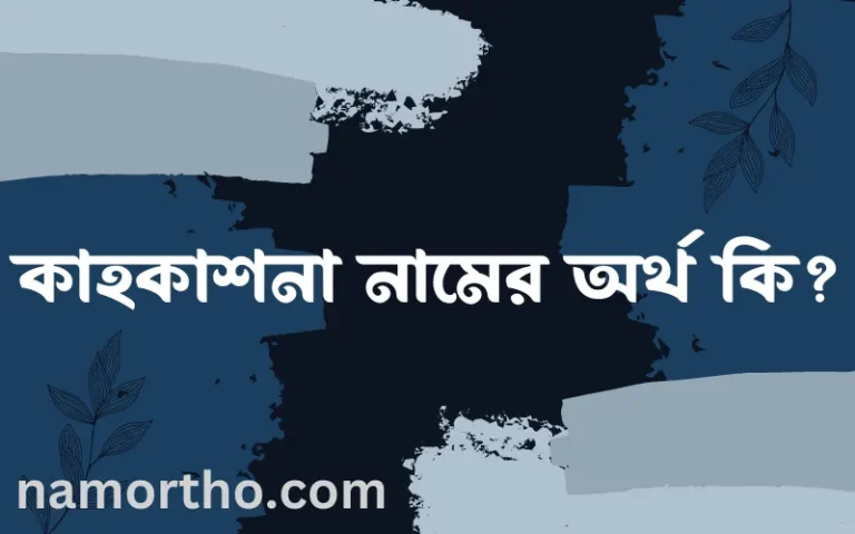 কাহকাশনা নামের অর্থ কি এবং ইসলাম কি বলে? (বিস্তারিত)