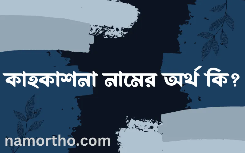 কাহকাশনা নামের আর্থ কি?