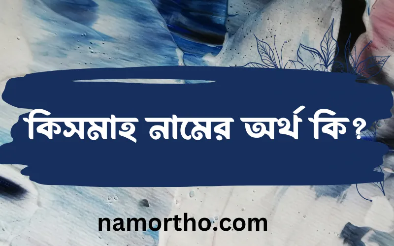 কিসমাহ নামের আর্থ কি?