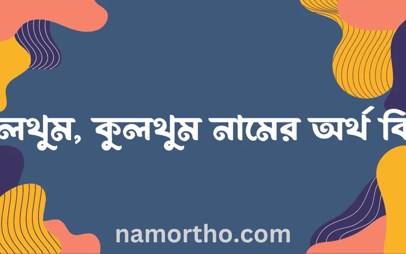 কুলথুম, কুলথুম নামের আর্থ কি?