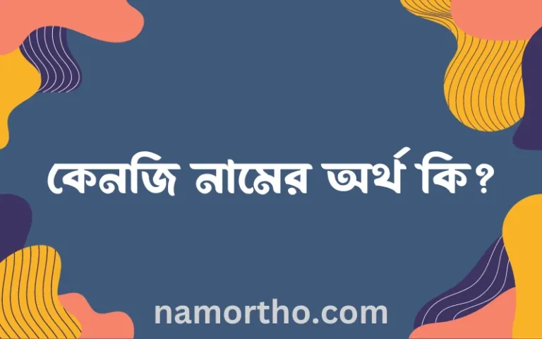 কেনজি নামের অর্থ কি? ইসলামিক আরবি বাংলা অর্থ