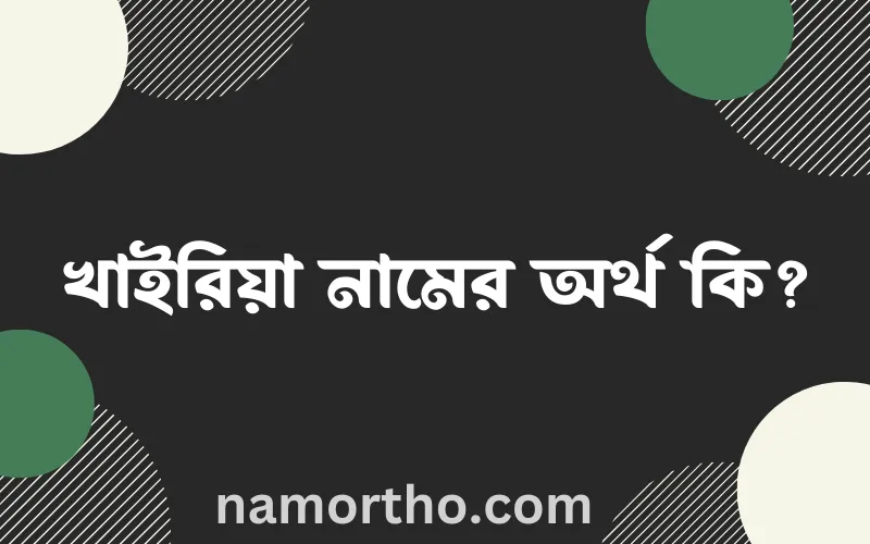 খাইরিয়া নামের আর্থ কি?