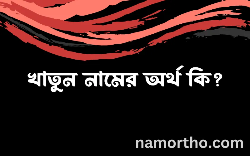 খাতুন নামের আর্থ কি?