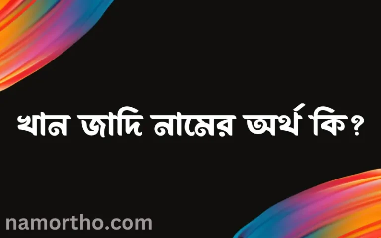 খান জাদি নামের অর্থ কি, বাংলা ইসলামিক এবং আরবি অর্থ?