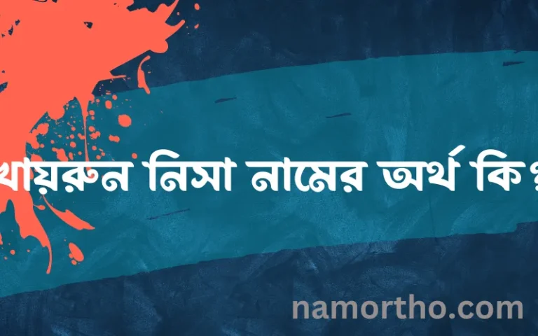 খায়রুন নিসা নামের অর্থ কি? (ব্যাখ্যা ও বিশ্লেষণ) জানুন