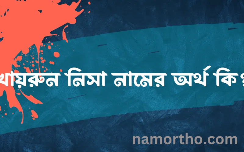 খায়রুন নিসা নামের আর্থ কি?