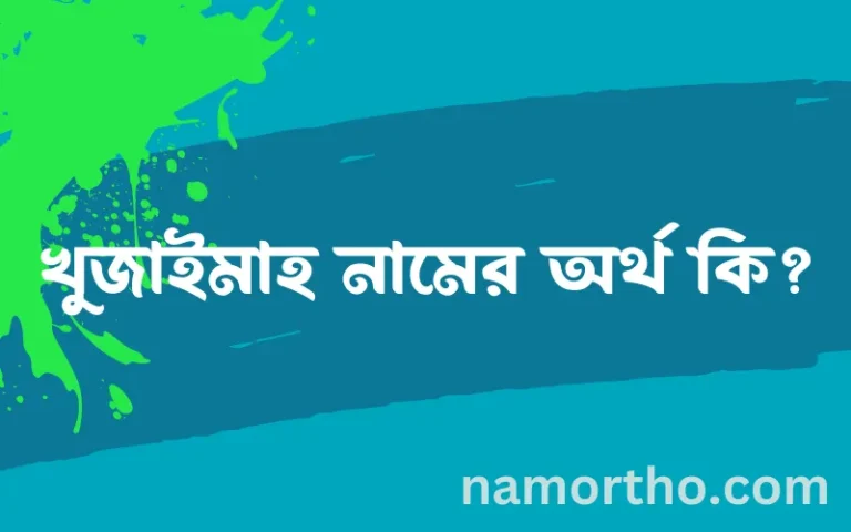 খুজাইমাহ নামের অর্থ কি? খুজাইমাহ নামের বাংলা, আরবি/ইসলামিক অর্থসমূহ