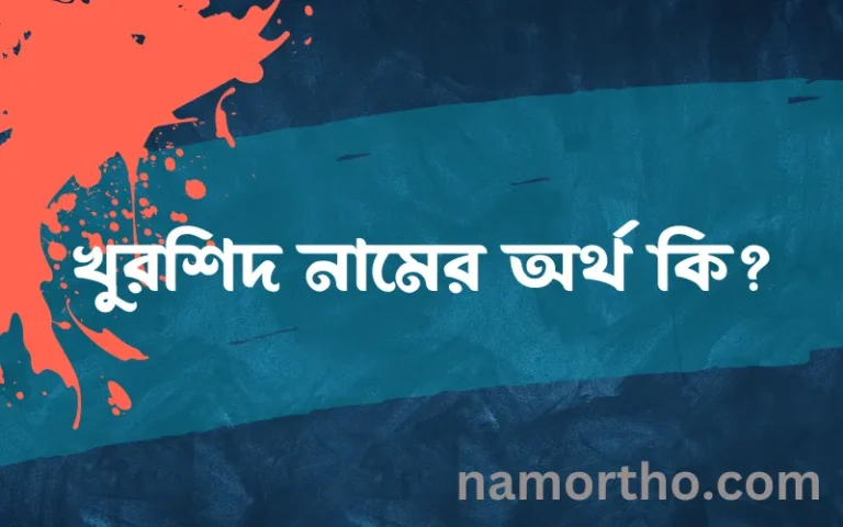 খুরশিদ নামের অর্থ কি? ইসলামিক আরবি বাংলা অর্থ এবং নামের তাৎপর্য