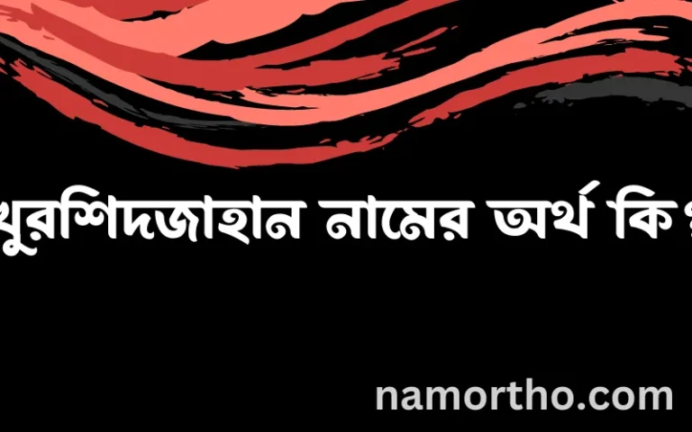 খুরশিদজাহান নামের অর্থ কি? খুরশিদজাহান নামের ইসলামিক অর্থ এবং বিস্তারিত তথ্য সমূহ