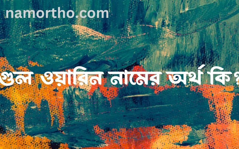 গুল ওয়ারিন নামের আর্থ কি?
