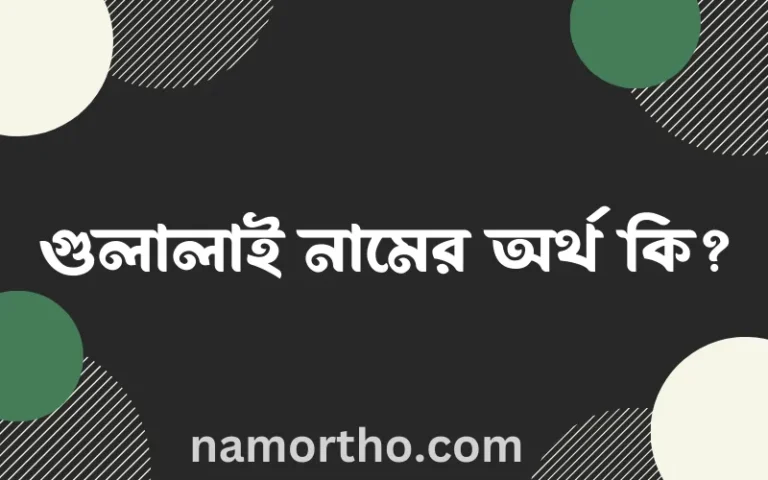 গুলালাই নামের অর্থ কি? ইসলামিক আরবি বাংলা অর্থ এবং নামের তাৎপর্য