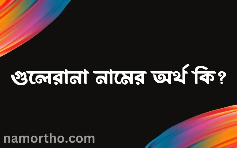গুলেরানা নামের আর্থ কি?