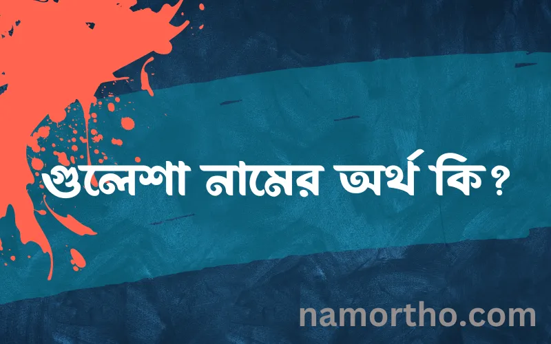 গুলেশা নামের আর্থ কি?