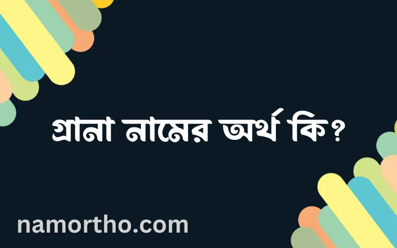 গ্রানা নামের আর্থ কি?