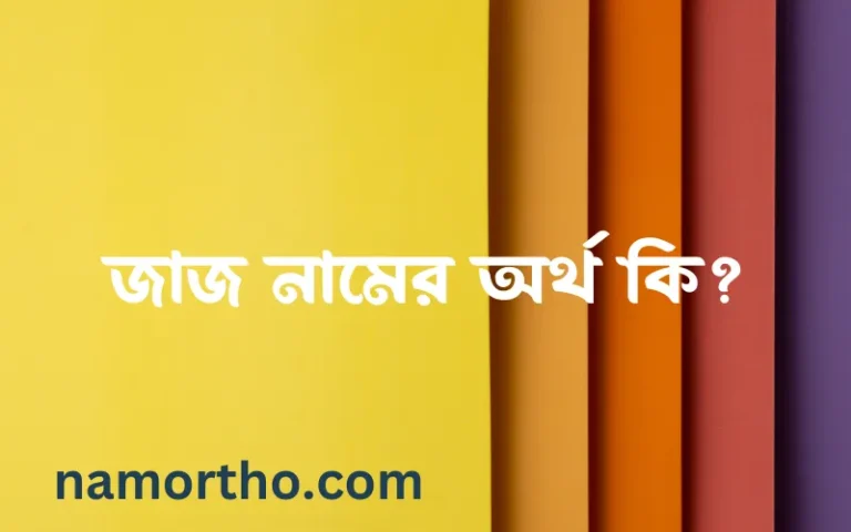 জাজ নামের অর্থ কি এবং ইসলাম কি বলে? (বিস্তারিত)