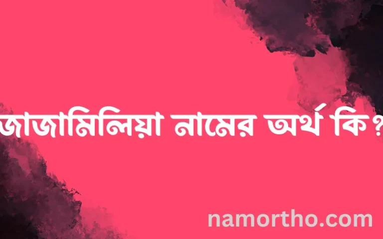 জাজামিলিয়া নামের অর্থ কি? জাজামিলিয়া নামের বাংলা, আরবি/ইসলামিক অর্থসমূহ